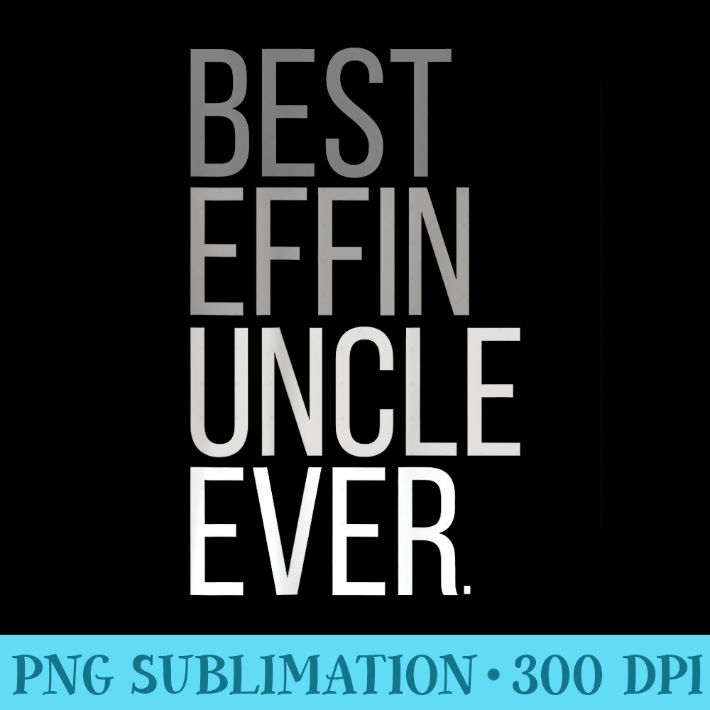 Best Effin Uncle Ever T Uncle - Free Transparent PNG Download - Unique And Exclusive Designs