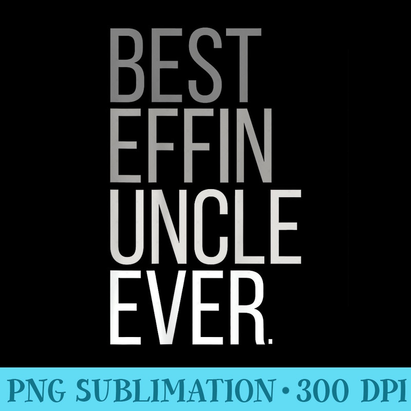 Best Effin Uncle Ever T Uncle - Free Transparent PNG Download - Unique And Exclusive Designs