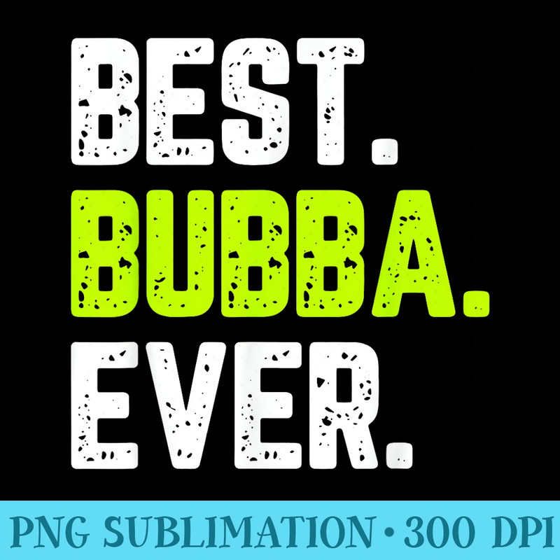 Best Bubba Ever Family Cool Funny - Shirt Clipart Free PNG - Defying the Norms