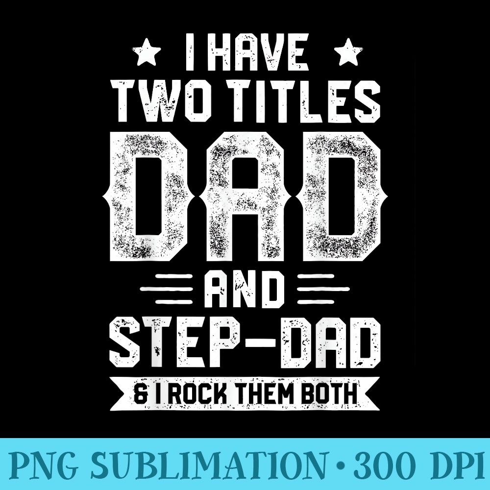 I Have Two Titles Dad And StepDad T Fathers Day - Casual Shirt PNG - High Resolution And Print-Ready Designs