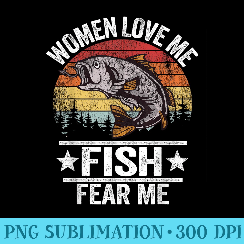 Women Love Me Fish Fear Me Men Fisher Vintage Funny Fishing - PNG Graphics Download - Easy-To-Print And User-Friendly Designs
