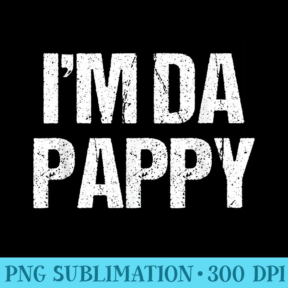 Fathers Day IM Da Pappy s Grandpappy Fathers Day Present - PNG Image Download - Eco Friendly And Sustainable Digital Products