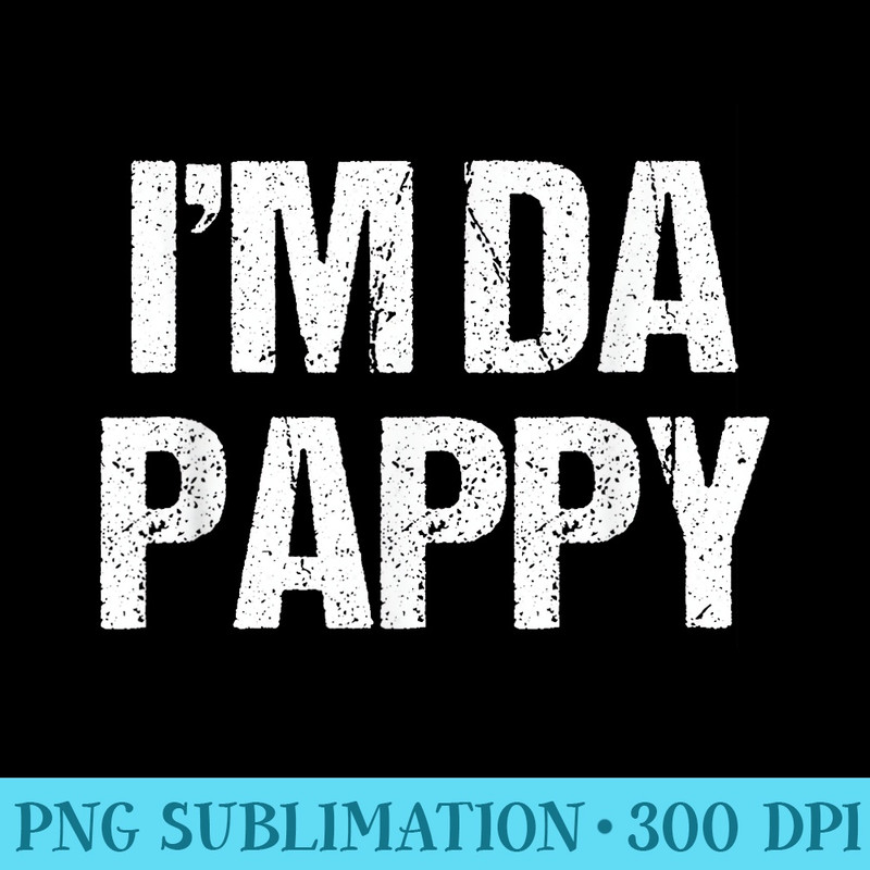 Fathers Day IM Da Pappy s Grandpappy Fathers Day Present - PNG Image Download - Eco Friendly And Sustainable Digital Products