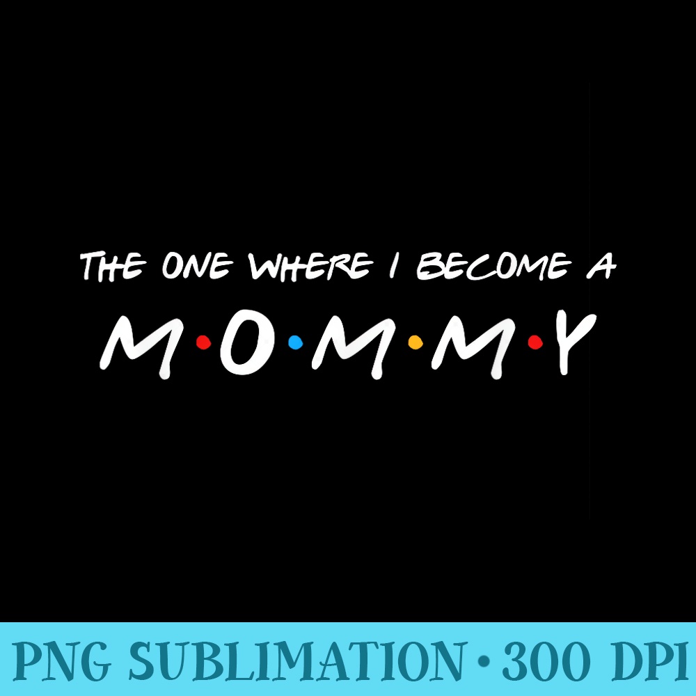 The One Where I Become A Mommy Mom - Sublimation patterns PNG - Capture Imagination with Every Detail