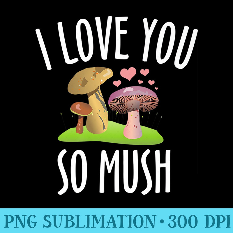 I Love You So Mush Mushroom Funny Goblincore Aesthetic Premium - Free Transparent PNG Download - Unleash Your Inner Rebellion