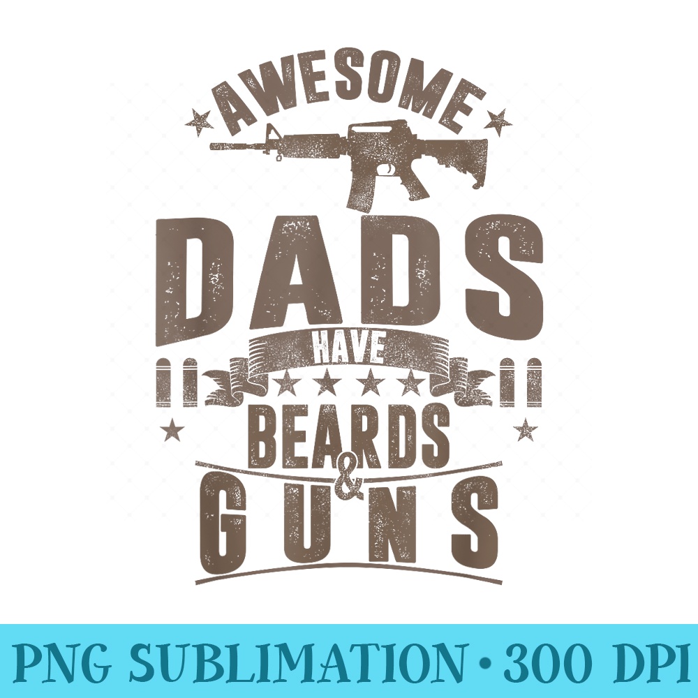 Fathers Day Awesome Dads Have Beards Guns Dad - PNG Templates Download - Enhance Your Apparel with Stunning Detail