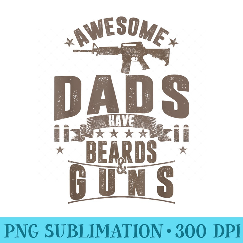Fathers Day Awesome Dads Have Beards Guns Dad - PNG Templates Download - Enhance Your Apparel with Stunning Detail