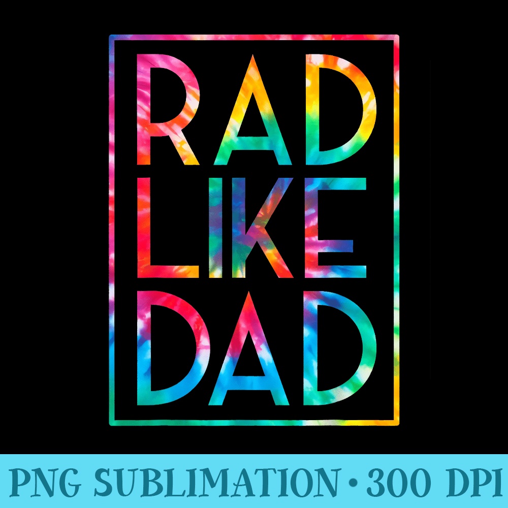 Rad Like Dad Tie Dye Funny Fathers Day Toddler Girl - Sublimation images PNG download - Add a Festive Touch to Every Day