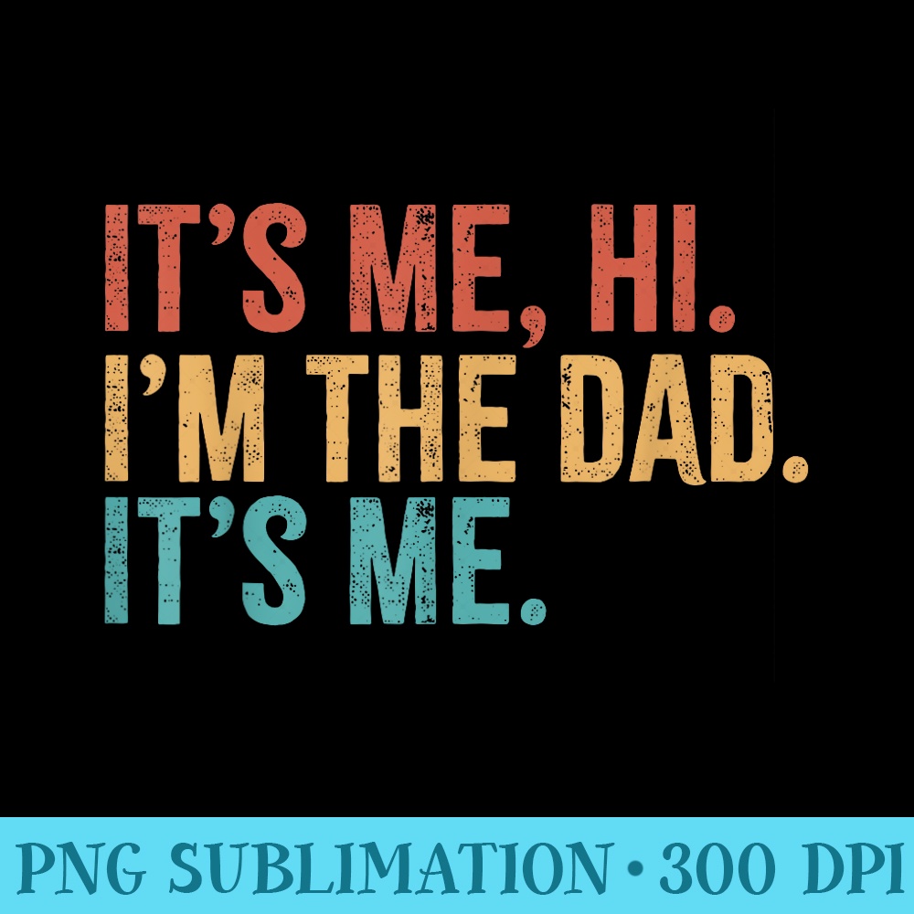 Its Me Hi Im The Dad Its Me funny Fathers Day Daddy - Shirt Image Download - Enhance Your Apparel with Stunning Detail