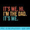 Its Me Hi Im The Dad Its Me funny Fathers Day Daddy - Shirt Image Download - Enhance Your Apparel with Stunning Detail