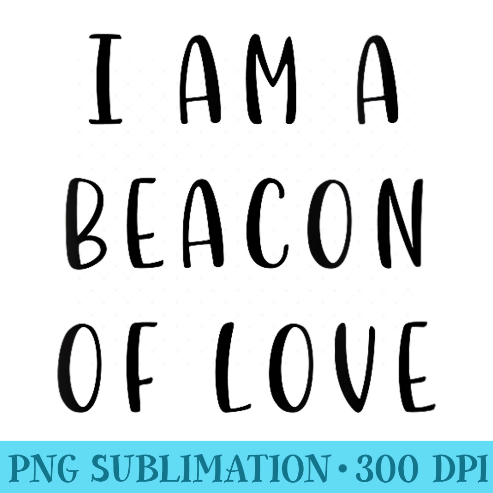 Womens I am a beacon of love Motivating Statement Inspiring - PNG Download Resource - Vibrant and Eye-Catching Typography