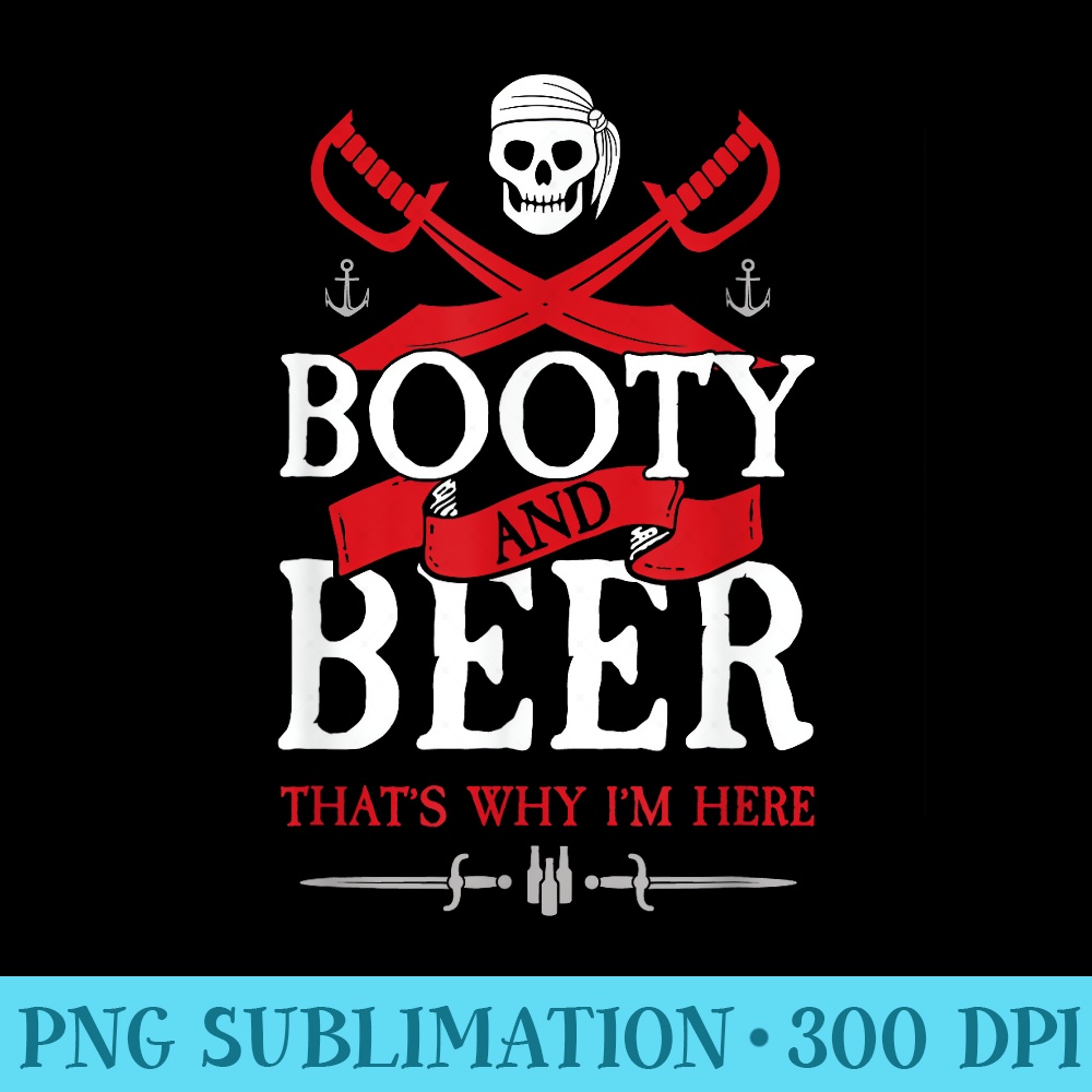 Booty Beer Thats Why Im Here Funny Pirate Gasparilla - High Quality PNG Download - Unlock Vibrant Sublimation Designs
