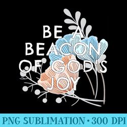 be a beacon of gods joy premium - stylish shirt png