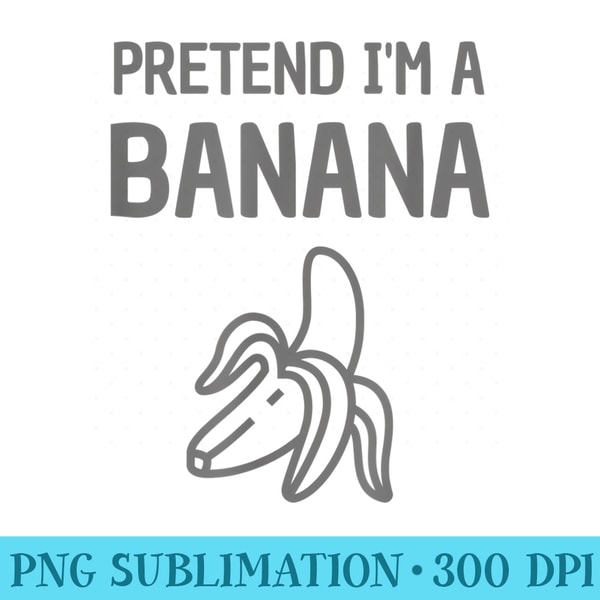 Pretend Im A Banana - PNG Download Website - High Resolution And Print-Ready Designs