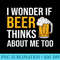 I Wonder If Beer Thinks About Me Too Funny Drinking Beer - Shirt Graphics for Download - Unleash Your Inner Rebellion