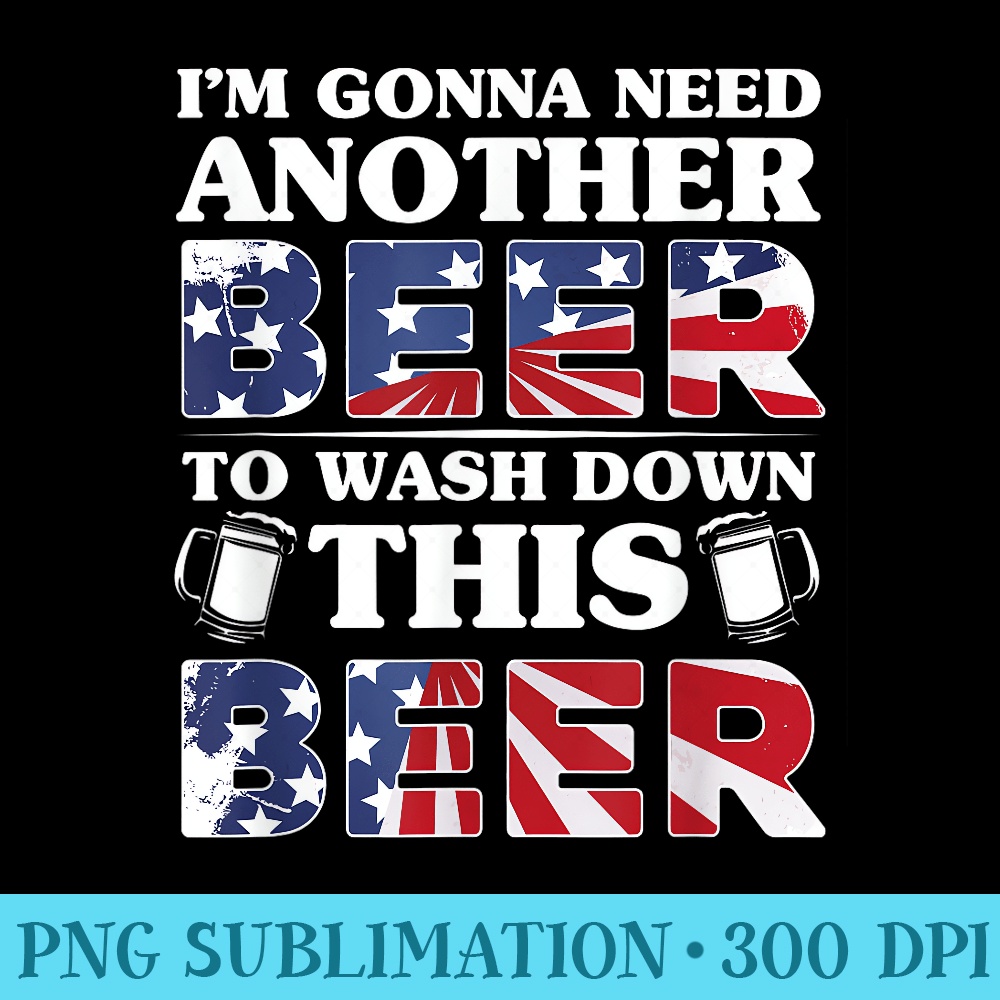 Im Gonna Need Another Beer To Wash Down This Beer - Exclusive PNG designs - Defying the Norms