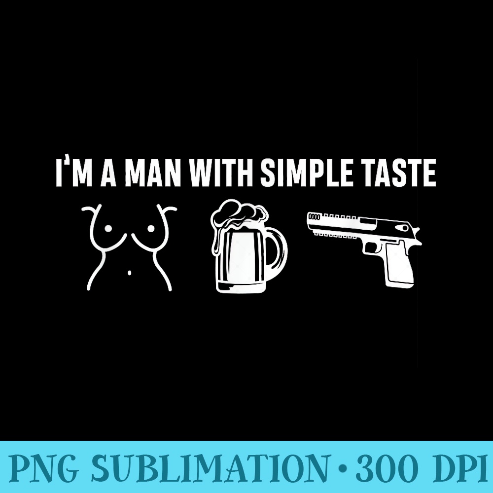 Funny Im A Man With Simple Taste Boobs, Beer, And Guns - PNG Picture Gallery Download - Revolutionize Your Designs