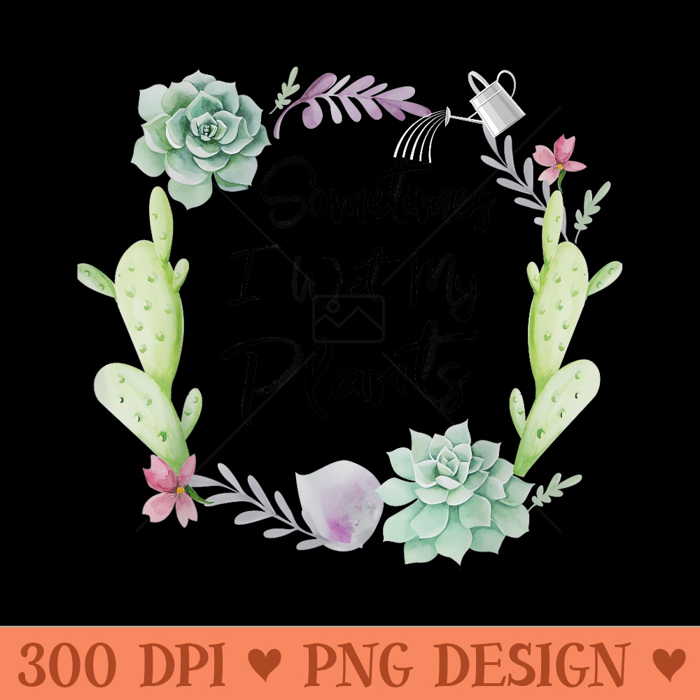 Sometimes I Wet My Plants T Gardening T - Trendy PNG Designs - Perfect for Creative Projects