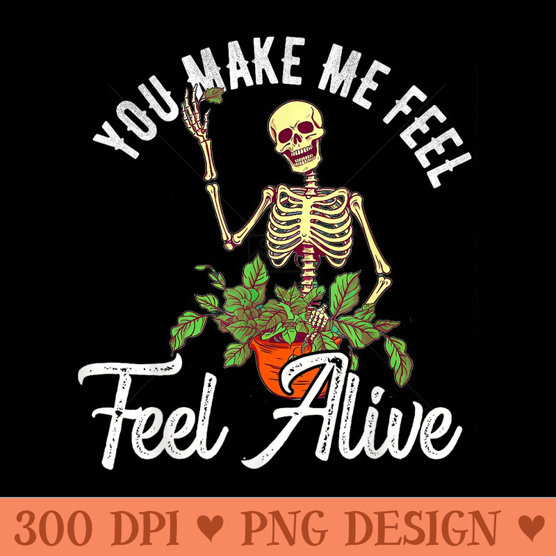 You Make Me Feel Alive Plant Skeleton Gardener Gardening - PNG download for graphic design - Bold & Eye Catching