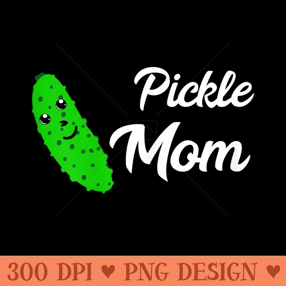 Womens Pickle Mom Pickled Cucumber Lover Dill Mama Vegetable Mother - High Quality PNG download - Stunning Sublimation Graphics