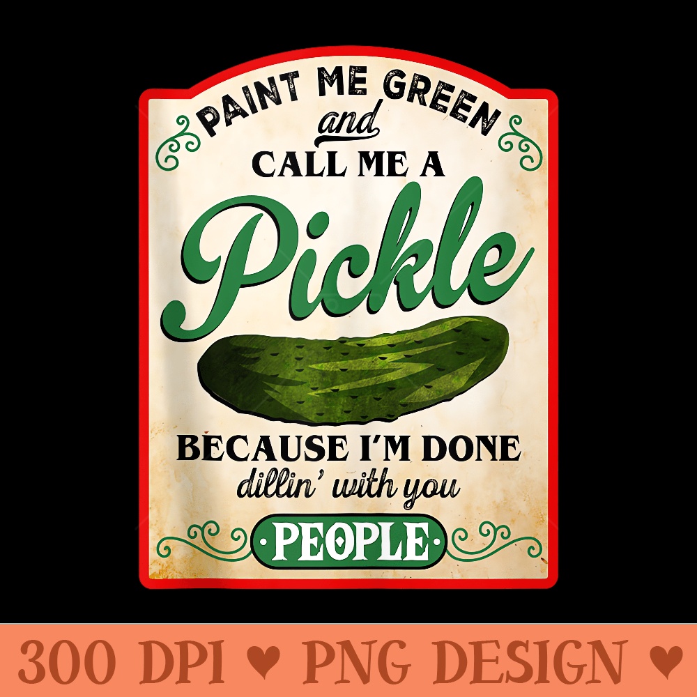 Paint Me Green And Call Me A Pickle Funny 0709.jpg