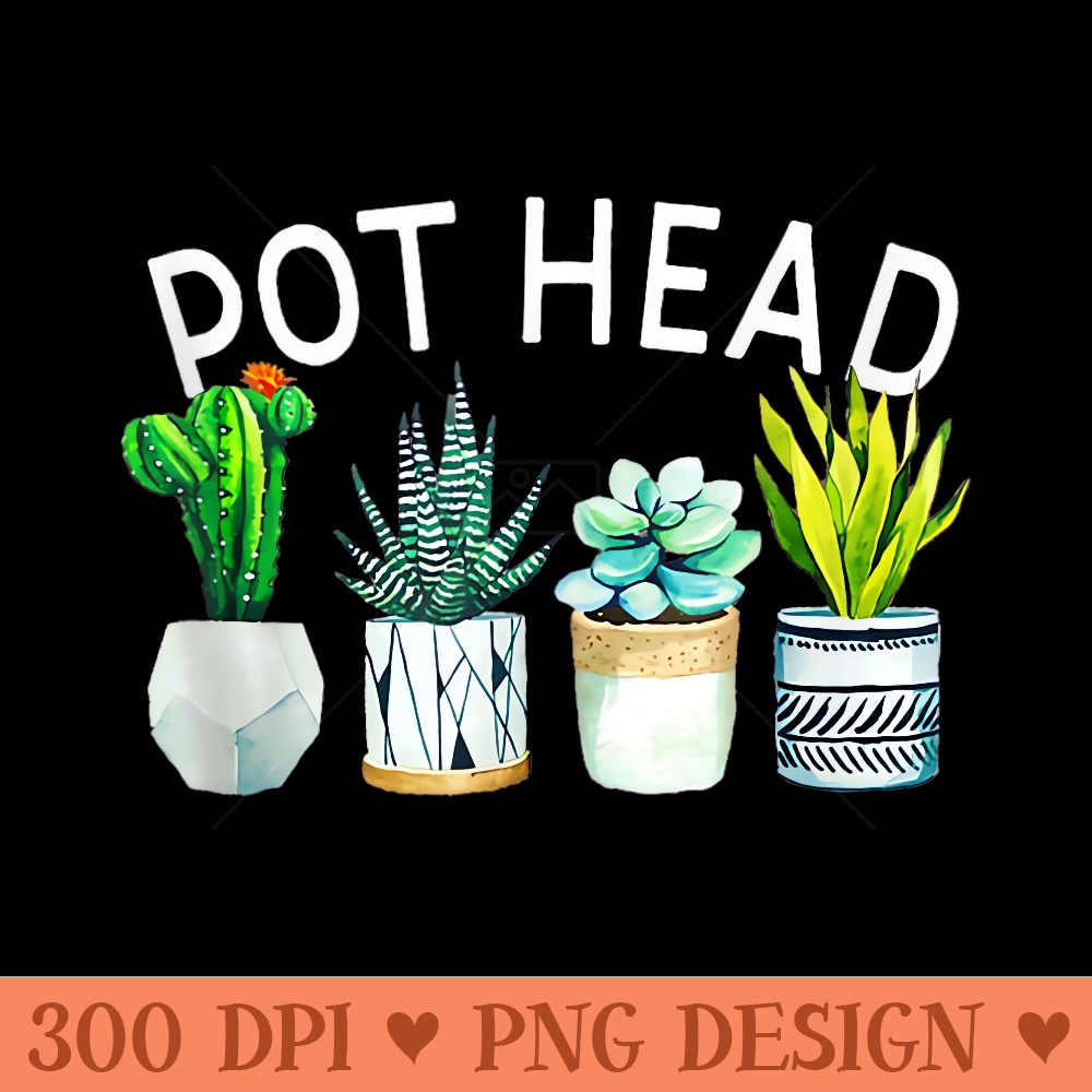 Pothead love plant gardener pothead succulent funny - Unique PNG Artwork - Spice Up Your Sublimation Projects