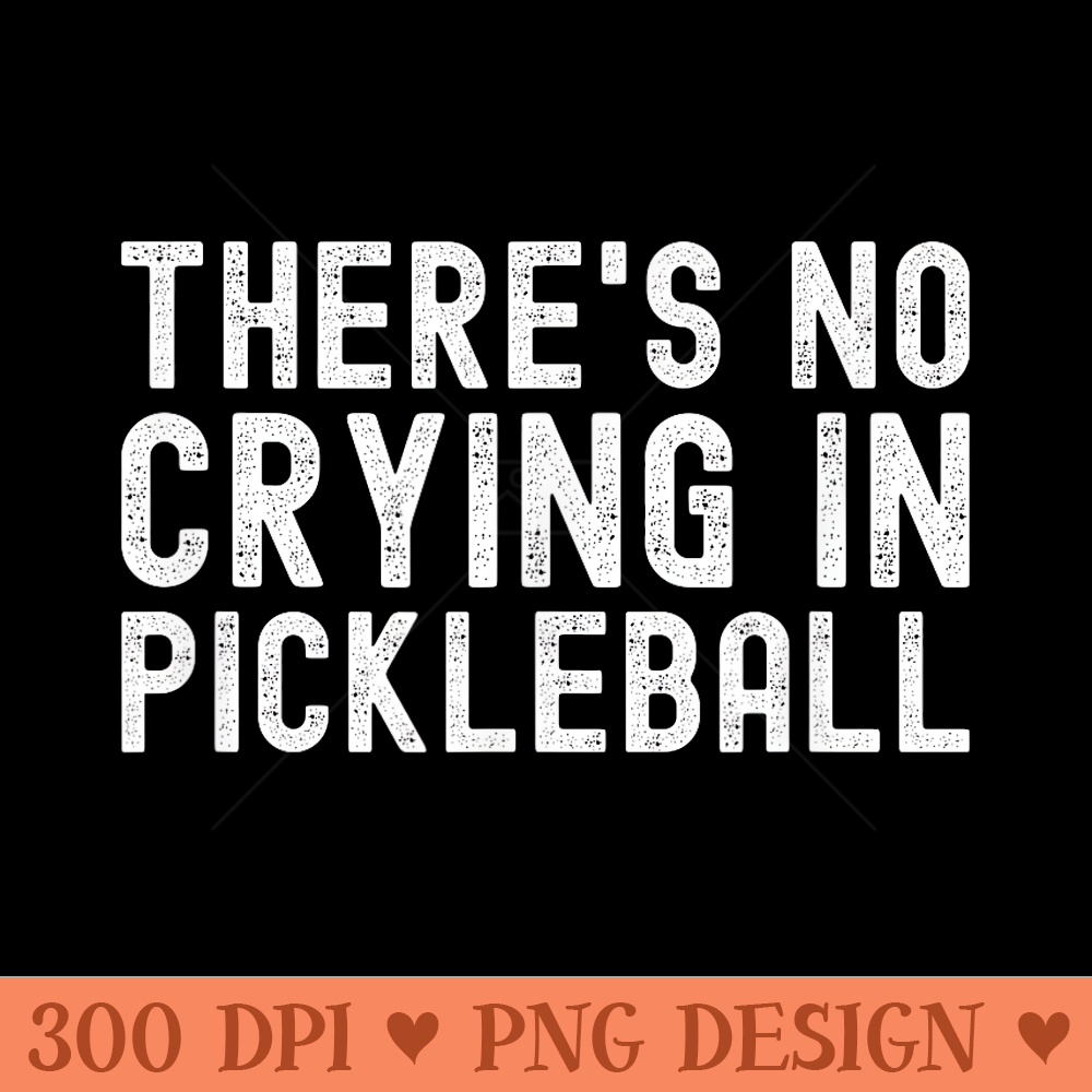 Theres No Crying In Pickleball Funny Pickle Ball Player - Modern PNG designs - High Resolution And Print Ready Designs