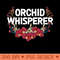 Funny Orchid For Cool Orchid Flower Whisperer - High Quality PNG files - Unique And Exclusive Designs