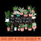 Yes I Really Do Need All These Plants - High Quality PNG files - Revolutionize Your Designs