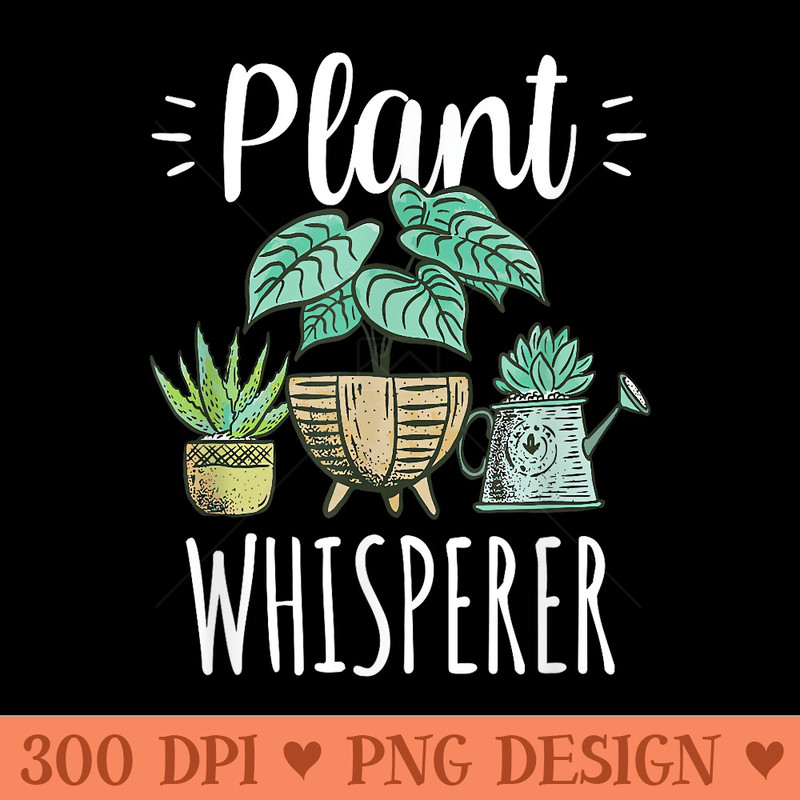 Plant Whisperer Gardening Garden Landscaping Gardener - High Resolution PNG Designs - Bring Your Designs to Life