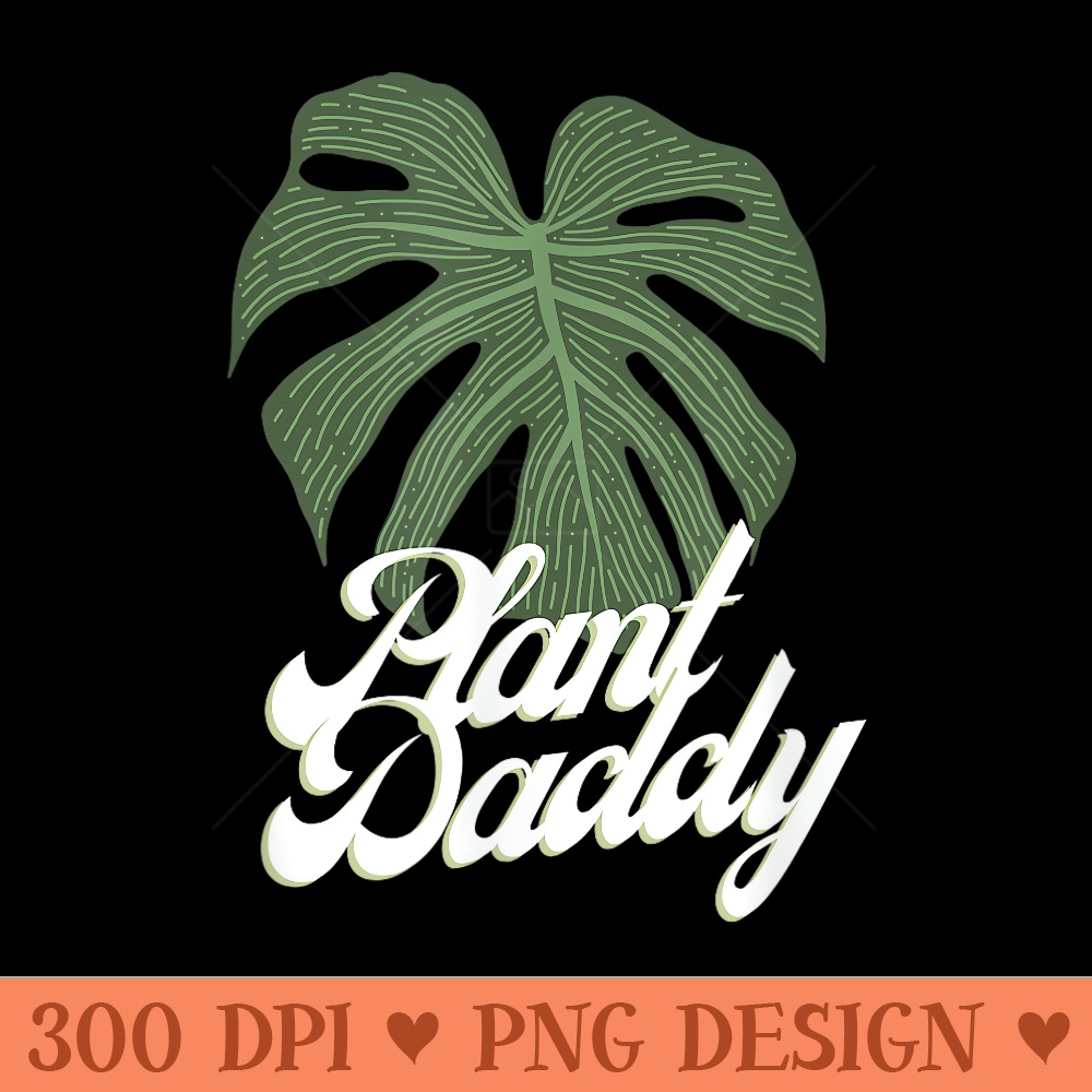 Plant Daddy Monstera Funny - PNG image download - Versatile And Customizable Designs