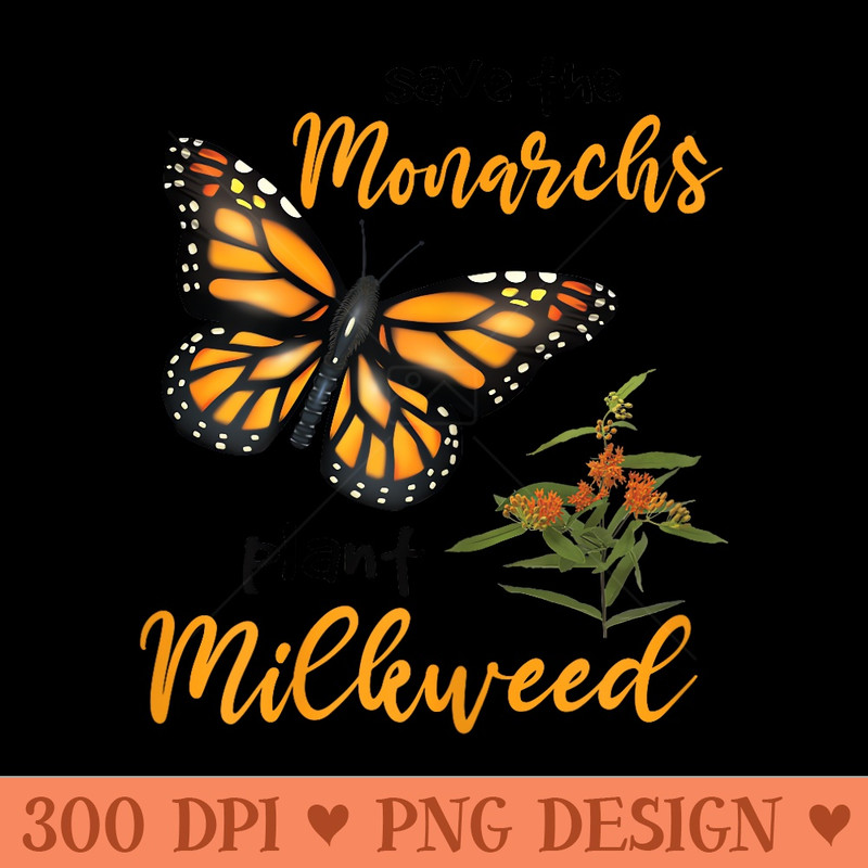 Save The Monarchs Butterfly Lover,Gardening Plant Nature Mom - Exclusive PNG designs - Easy To Print And User Friendly Designs