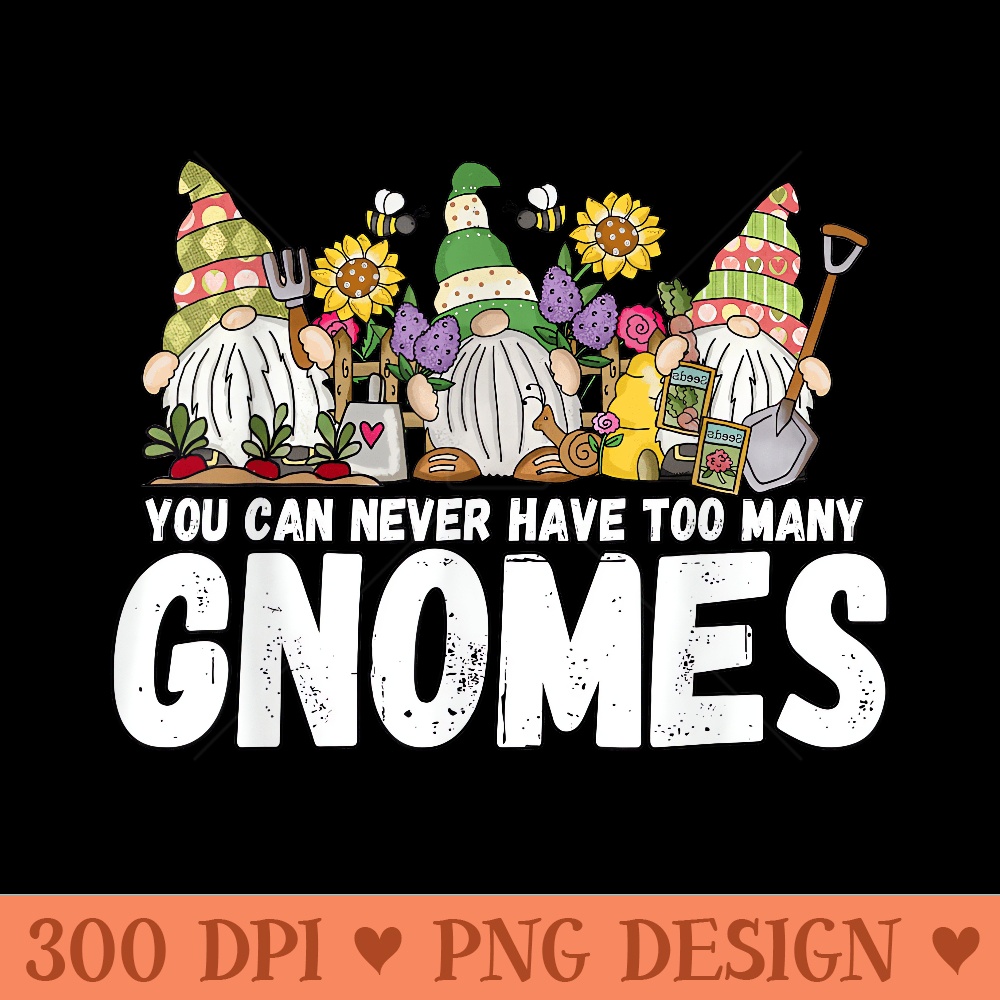 Gardener You Can Never Have Too Many Gnomes Garden - Unique PNG Artwork - Quick And Seamless Download Process