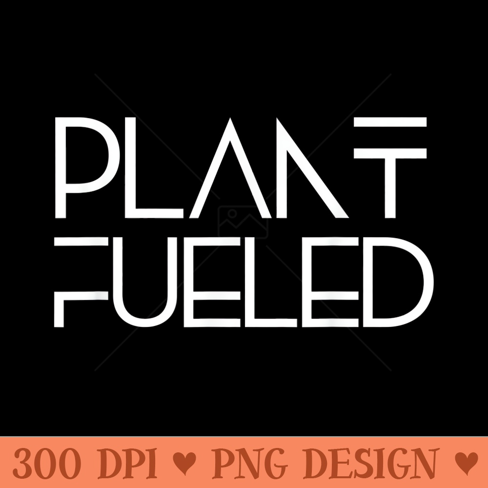 Plant Fueled Vegan - PNG download with transparent background - Limited Edition And Exclusive Designs
