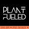 Plant Fueled Vegan - PNG download with transparent background - Limited Edition And Exclusive Designs