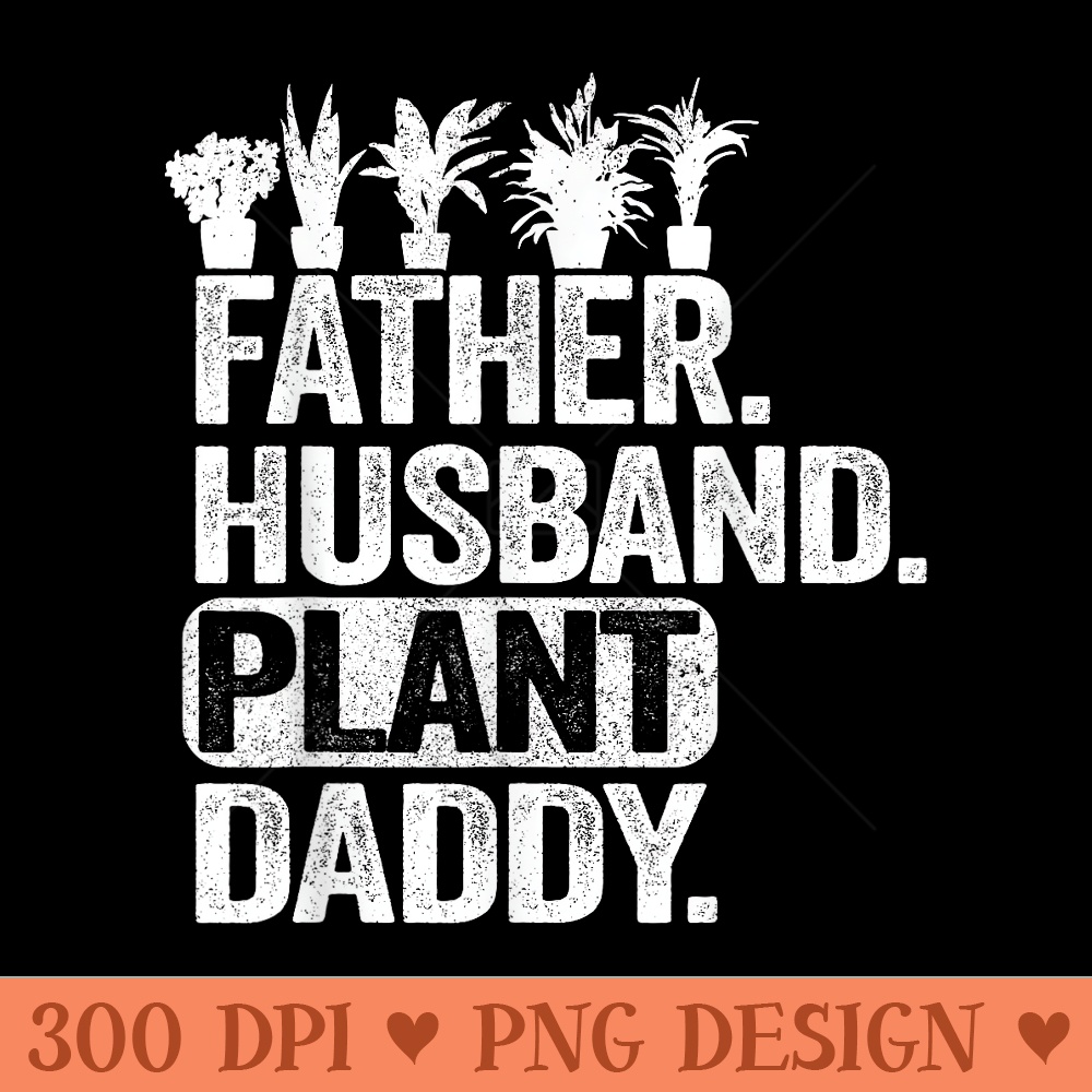 Funny Landscaper Gardener Dad Father Husband Plant Daddy - Unique PNG Artwork - Premium Quality PNG Artwork