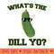 Pickle Whats the Dill Yo - Transparent PNG download - Create with Confidence