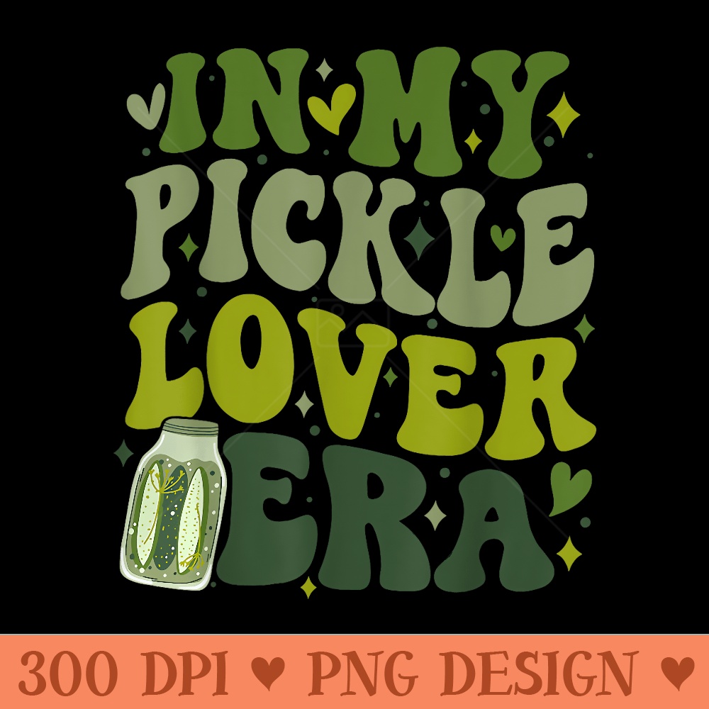 In My Pickle Lover Era Funny Canned Pickles Lover Women Girl - Ready To Print PNG Designs - Perfect for Sublimation Art