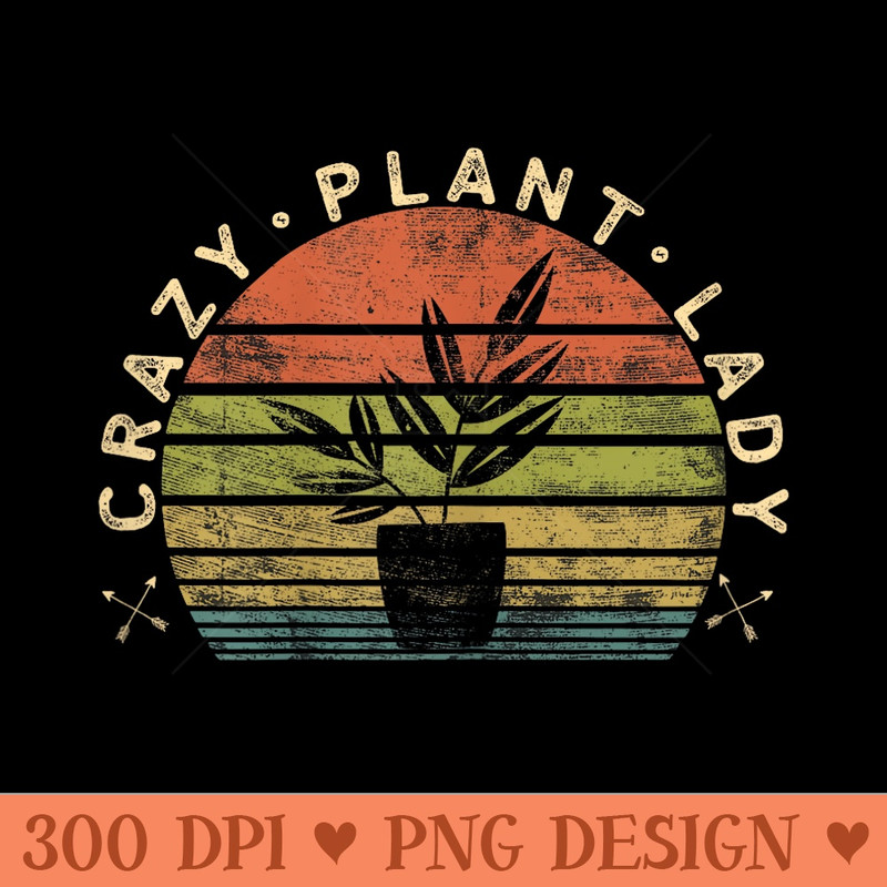Crazy Plant Lady Plant Lover Gardener Gardening Garden - Sublimation PNG Designs - High Resolution And Print Ready Designs
