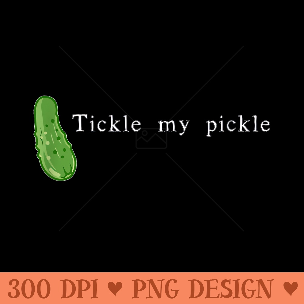 Funny Tickle My Pickle - Design PNG template - Unlock Vibrant Sublimation Designs