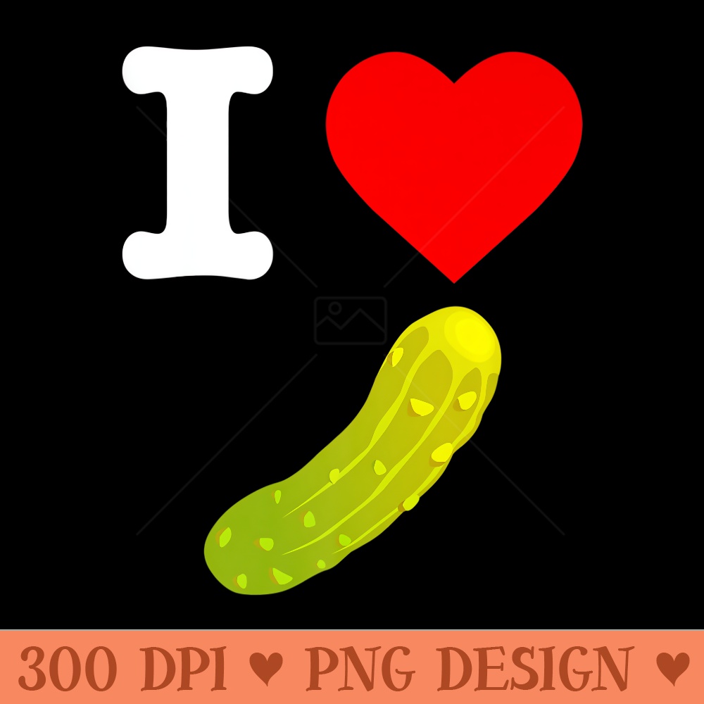 I Love Pickles Yummy Crunchy Dill Pickle Cucumber T - Sublimation PNG Designs - Lifetime Access To Purchased Files
