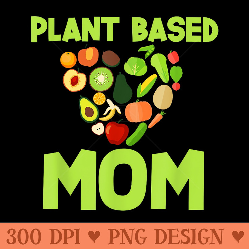 Plant Based Mom Mothers Day for Vegan Mom - PNG download for graphic design - Enhance Your Apparel