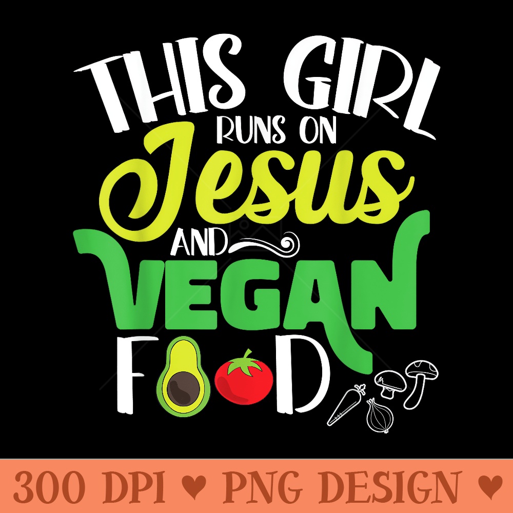 This Girl Runs On Jesus And Vegan Food  Women Veganism - Ready To Print PNG Designs - Spice Up Your Sublimation Projects