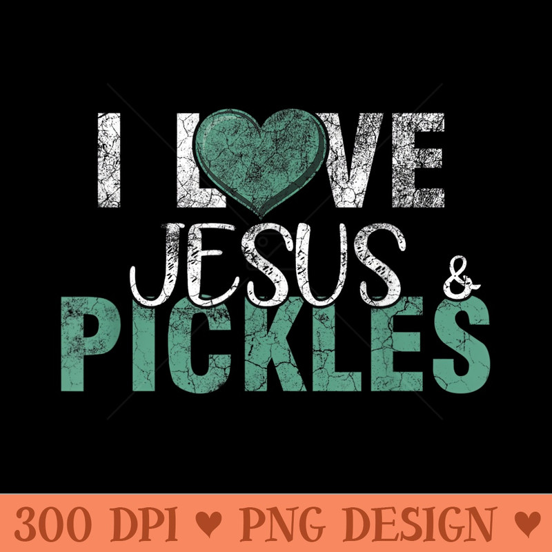 I Love Pickles Jesus Funny Pickle Quote Christianity - Digital PNG Artwork - Bold & Eye Catching