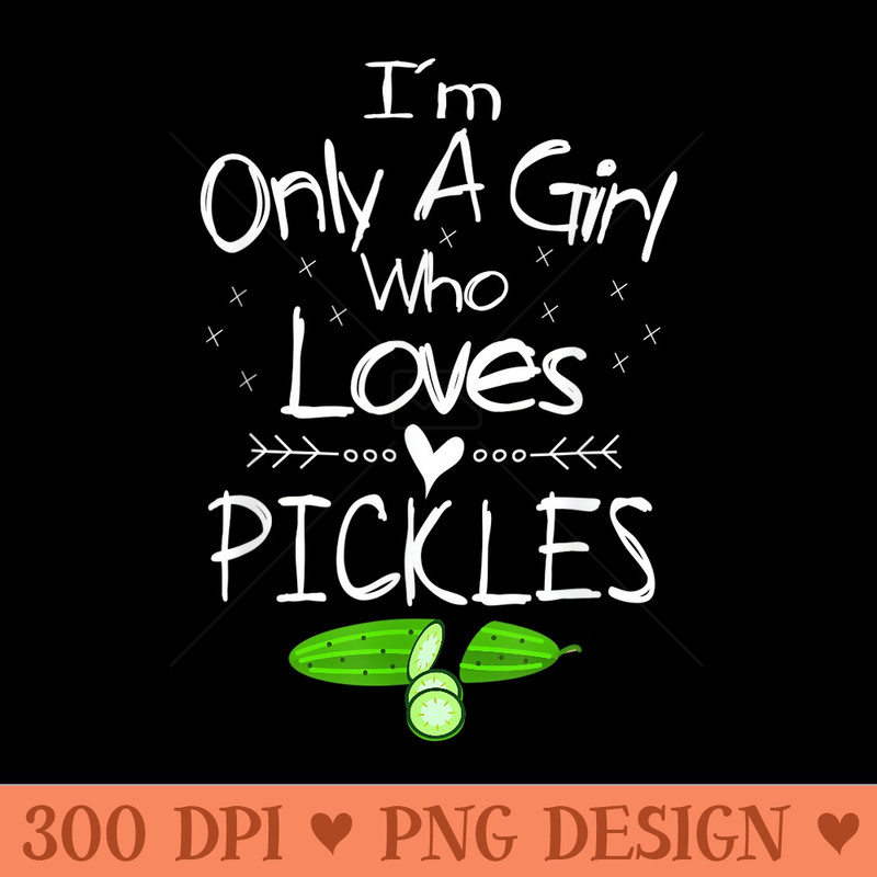 Im Only A Girl Who loves Pickles Valentines Day Women - Trendy PNG Designs - Easy To Print And User Friendly Designs