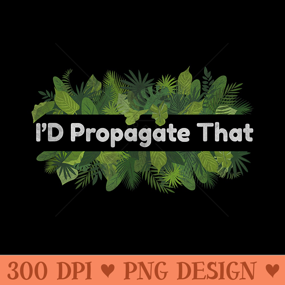 Id Propagate That Succulents Lovers For Gardeners - Exclusive PNG designs - Create with Confidence