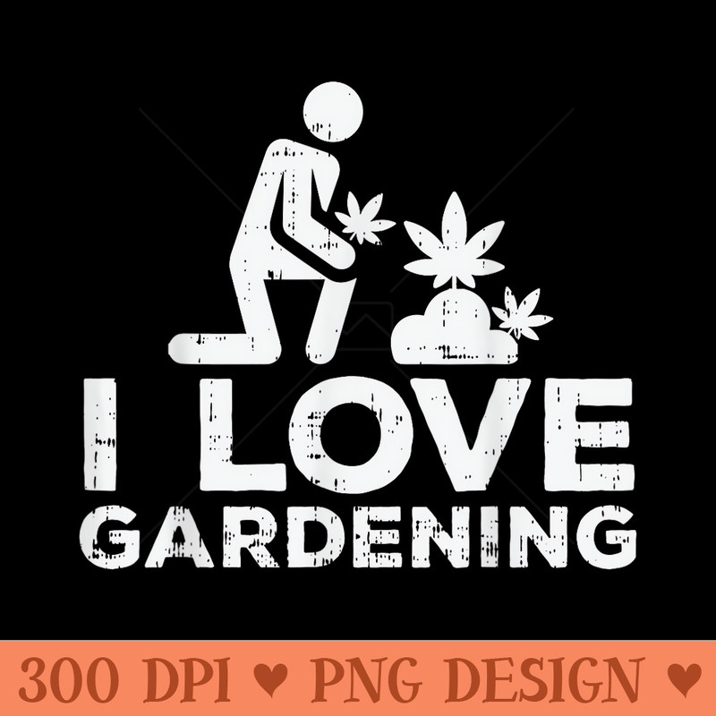 Love Gardening Weed Cannabis Plant Marijuana 420 Stoner - PNG Prints - High Resolution And Print Ready Designs