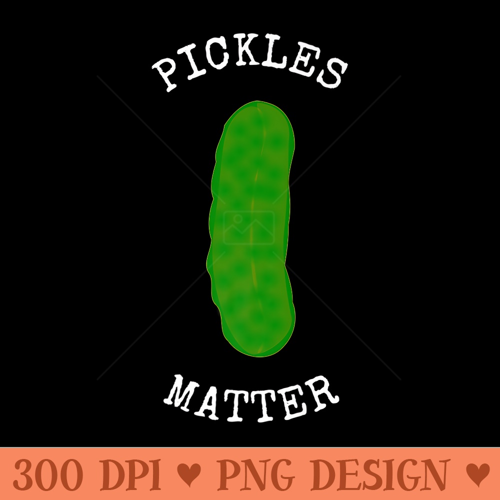 PICKLES MATTER NATIONAL PICKLE DAY FUN DILL PICKLE GIFT IDEA Premium - Printable PNG Graphics - Perfect for Sublimation Mastery