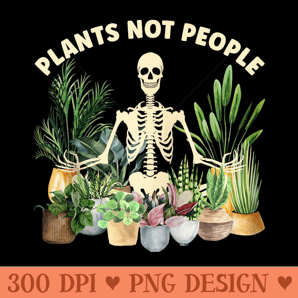 Plants Not People Funny Skeleton Meditation Plant Lover - PNG download with transparent background - Stunning Sublimation Graphics