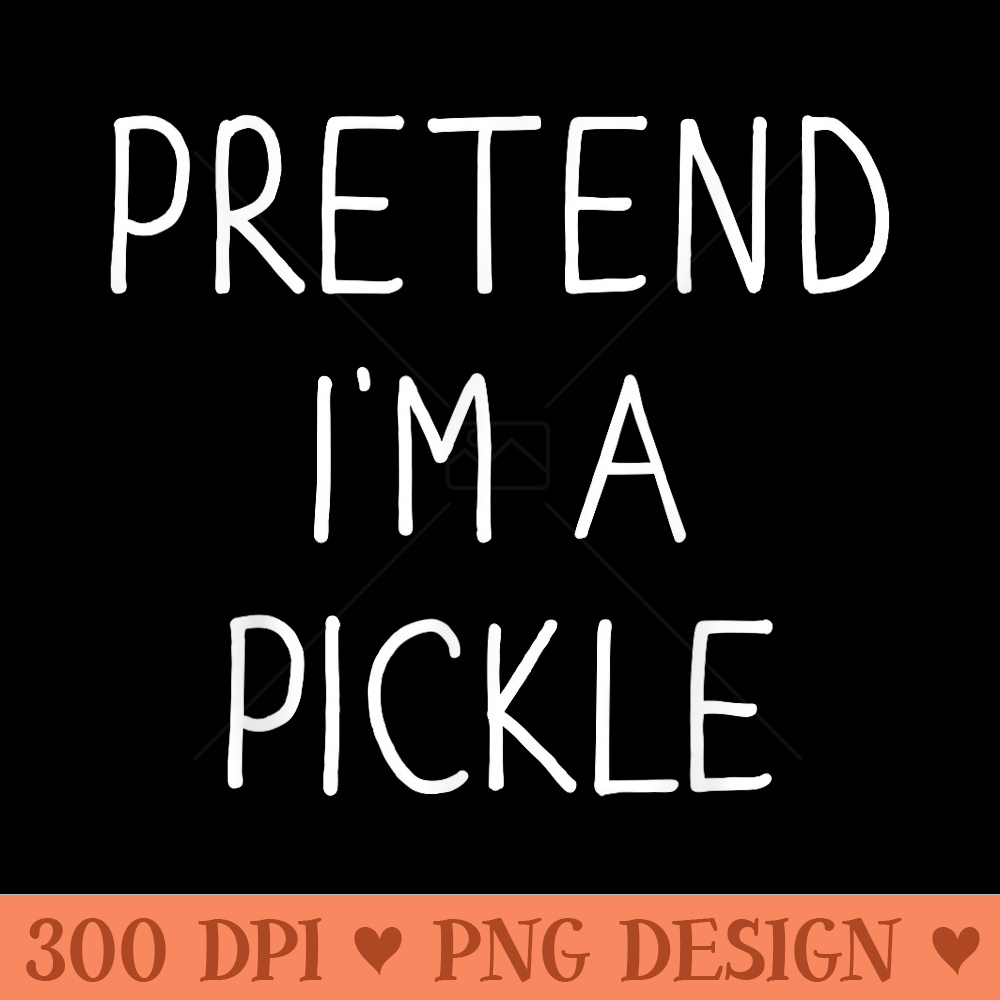 Pretend Im a pickle funny lazy easy DIY halloween costume - PNG Download - Lifetime Access To Purchased Files